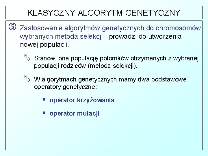 KLASYCZNY ALGORYTM GENETYCZNY Zastosowanie algorytmów genetycznych do chromosomów wybranych metodą selekcji - prowadzi do