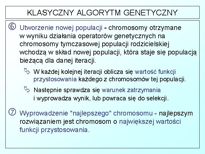 KLASYCZNY ALGORYTM GENETYCZNY Utworzenie nowej populacji - chromosomy otrzymane w wyniku działania operatorów genetycznych