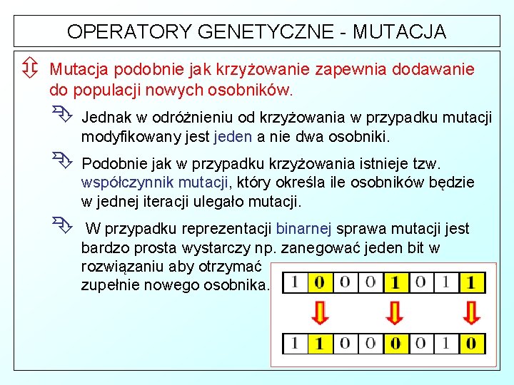 OPERATORY GENETYCZNE - MUTACJA ô Mutacja podobnie jak krzyżowanie zapewnia dodawanie do populacji nowych