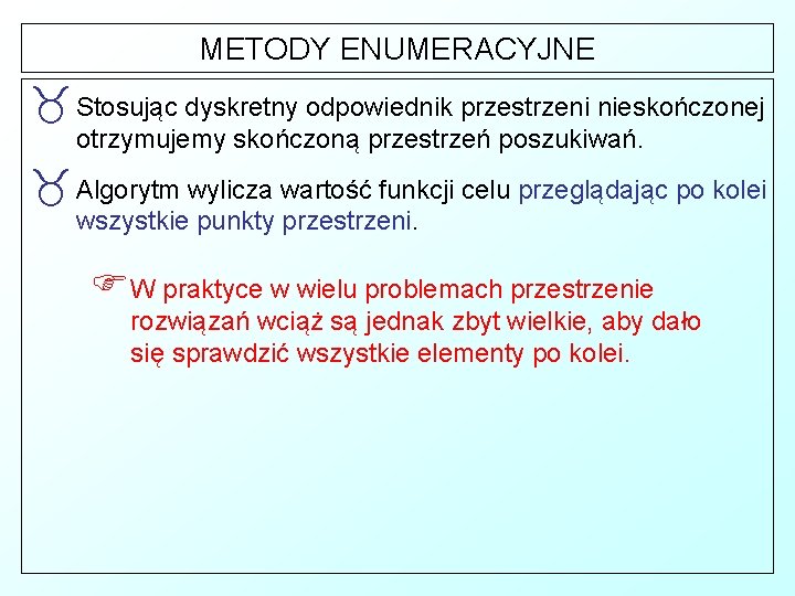 METODY ENUMERACYJNE _ Stosując dyskretny odpowiednik przestrzeni nieskończonej otrzymujemy skończoną przestrzeń poszukiwań. _ Algorytm