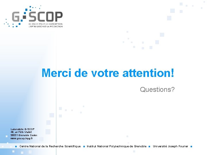 Merci de votre attention! Questions? Laboratoire G-SCOP 46, av Félix Viallet 38031 Grenoble Cedex