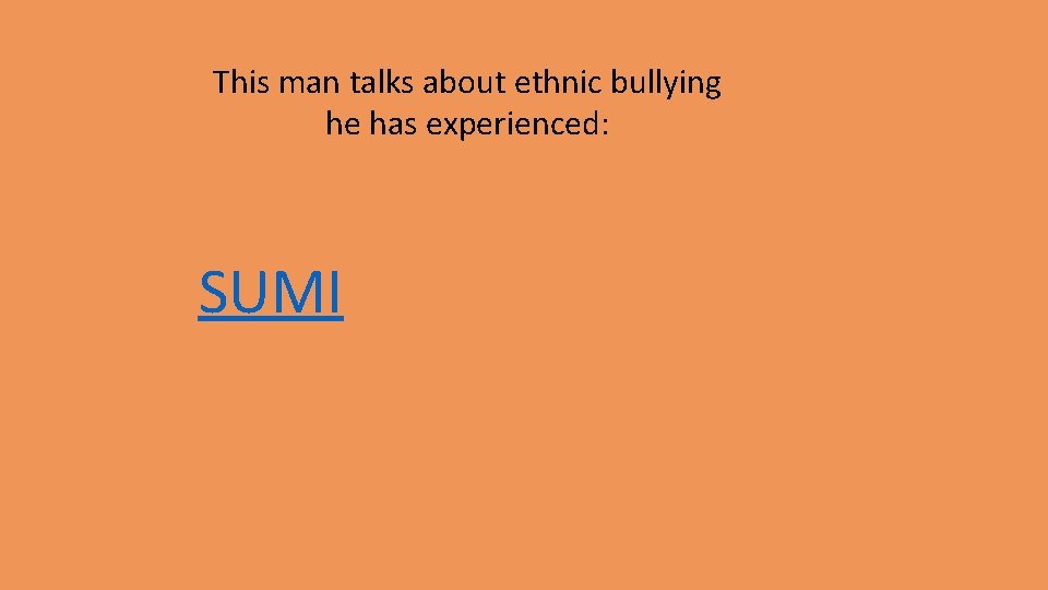 This man talks about ethnic bullying he has experienced: SUMI 