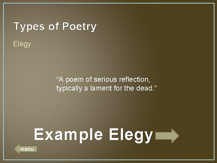 Types of Poetry Elegy “A poem of serious reflection, typically a lament for the