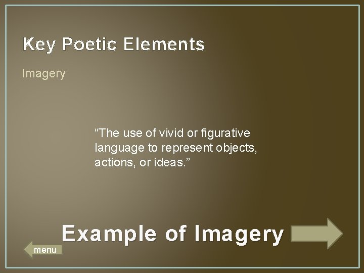 Key Poetic Elements Imagery “The use of vivid or figurative language to represent objects,