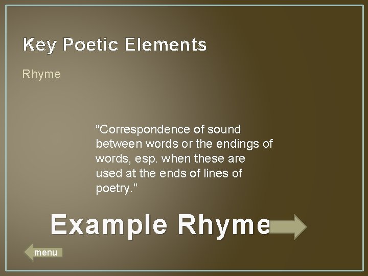 Key Poetic Elements Rhyme “Correspondence of sound between words or the endings of words,