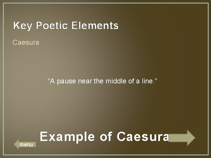 Key Poetic Elements Caesura “A pause near the middle of a line. ” menu