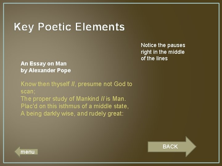 Key Poetic Elements An Essay on Man by Alexander Pope Notice the pauses right