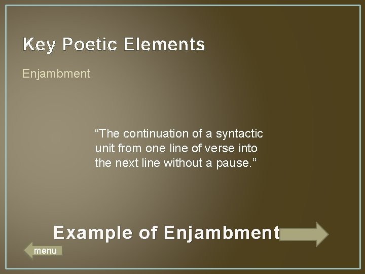 Key Poetic Elements Enjambment “The continuation of a syntactic unit from one line of