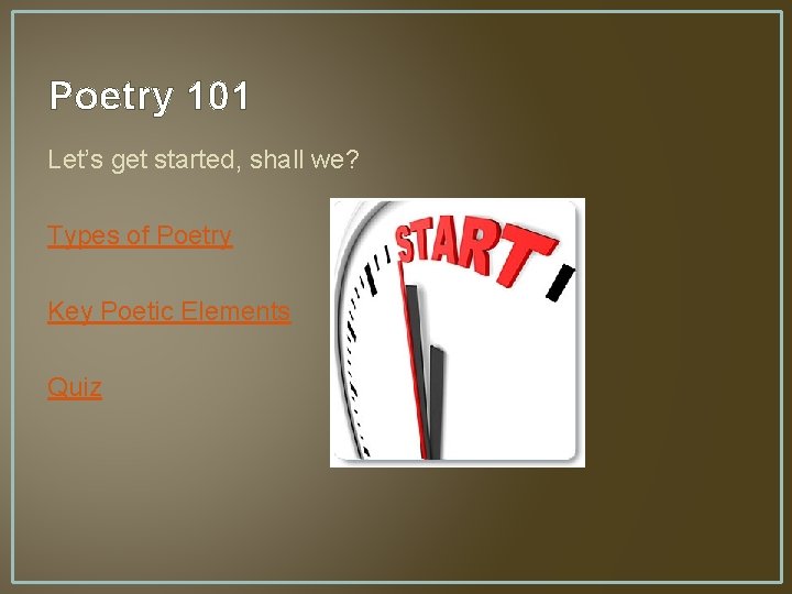 Poetry 101 Let’s get started, shall we? Types of Poetry Key Poetic Elements Quiz