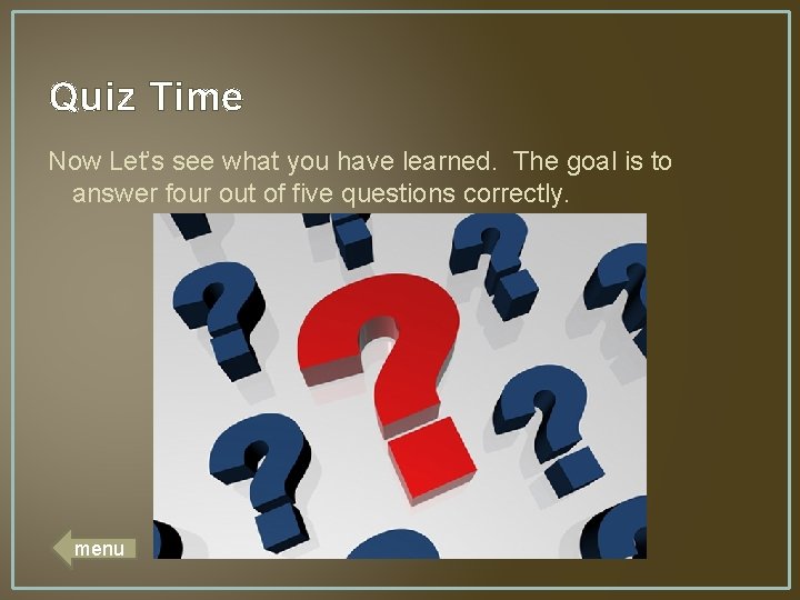 Quiz Time Now Let’s see what you have learned. The goal is to answer
