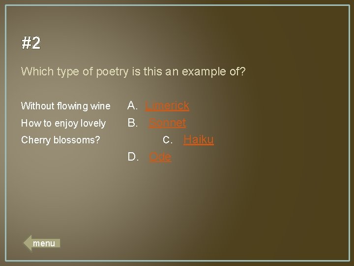 #2 Which type of poetry is this an example of? Without flowing wine How