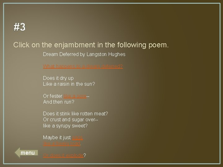 #3 Click on the enjambment in the following poem. Dream Deferred by Langston Hughes