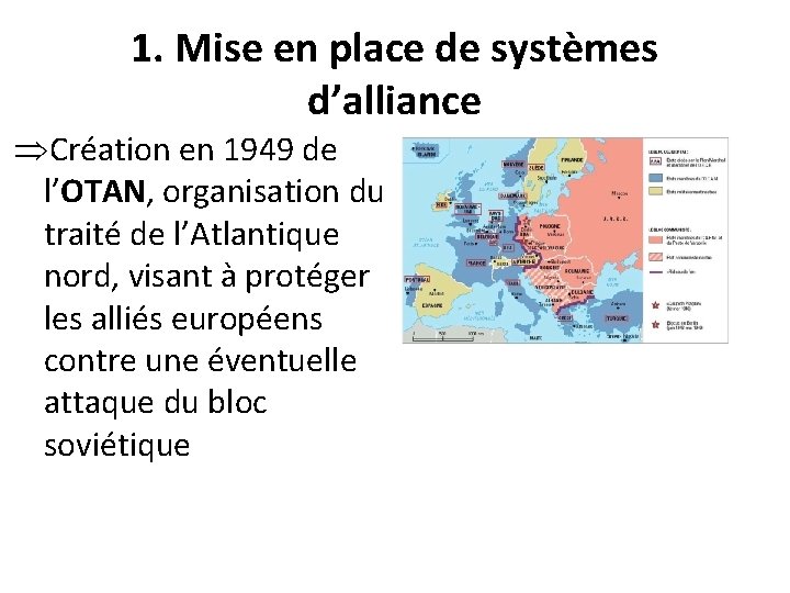 1. Mise en place de systèmes d’alliance ÞCréation en 1949 de l’OTAN, organisation du