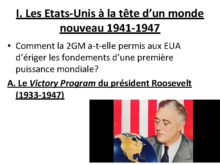 I. Les Etats-Unis à la tête d’un monde nouveau 1941 -1947 • Comment la