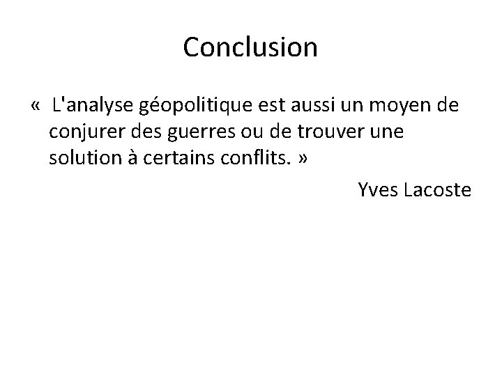 Conclusion « L'analyse géopolitique est aussi un moyen de conjurer des guerres ou de