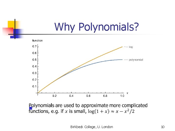 Why Polynomials? n Birkbeck College, U. London 10 