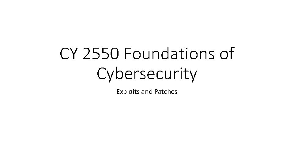 CY 2550 Foundations of Cybersecurity Exploits and Patches 