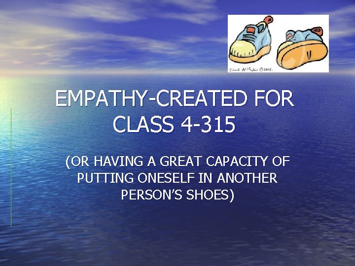 EMPATHY-CREATED FOR CLASS 4 -315 (OR HAVING A GREAT CAPACITY OF PUTTING ONESELF IN EMPATHY-CREATED FOR CLASS 4 -315 (OR HAVING A GREAT CAPACITY OF PUTTING ONESELF IN