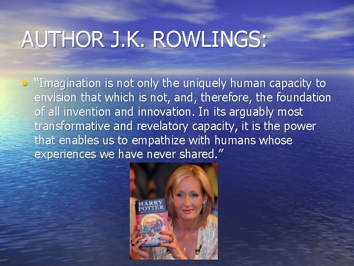 AUTHOR J. K. ROWLINGS: • “Imagination is not only the uniquely human capacity to AUTHOR J. K. ROWLINGS: • “Imagination is not only the uniquely human capacity to