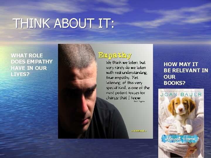 THINK ABOUT IT: WHAT ROLE DOES EMPATHY HAVE IN OUR LIVES? HOW MAY IT THINK ABOUT IT: WHAT ROLE DOES EMPATHY HAVE IN OUR LIVES? HOW MAY IT