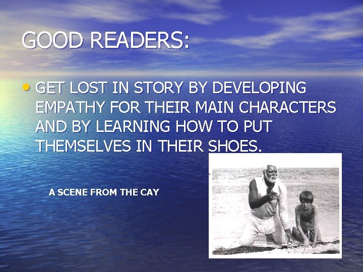 GOOD READERS: • GET LOST IN STORY BY DEVELOPING EMPATHY FOR THEIR MAIN CHARACTERS GOOD READERS: • GET LOST IN STORY BY DEVELOPING EMPATHY FOR THEIR MAIN CHARACTERS