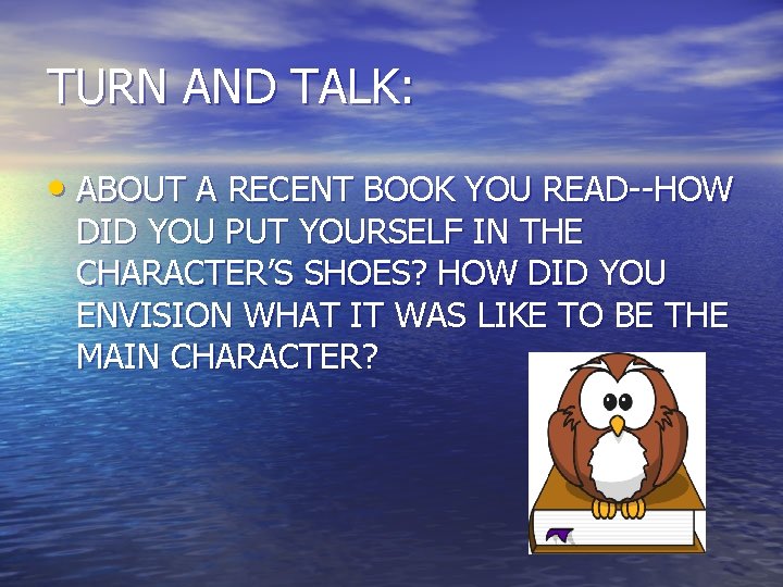 TURN AND TALK: • ABOUT A RECENT BOOK YOU READ--HOW DID YOU PUT YOURSELF TURN AND TALK: • ABOUT A RECENT BOOK YOU READ--HOW DID YOU PUT YOURSELF