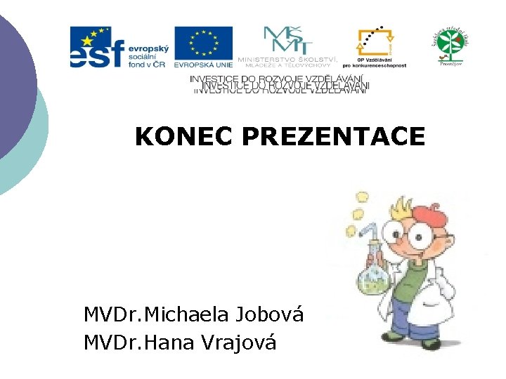 KONEC PREZENTACE MVDr. Michaela Jobová MVDr. Hana Vrajová 