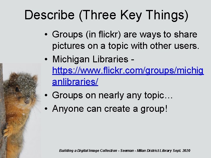 Describe (Three Key Things) • Groups (in flickr) are ways to share pictures on