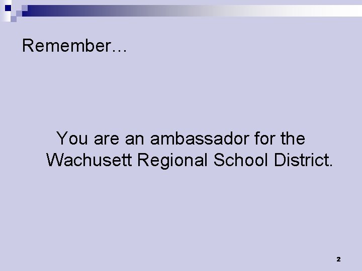 Remember… You are an ambassador for the Wachusett Regional School District. 2 