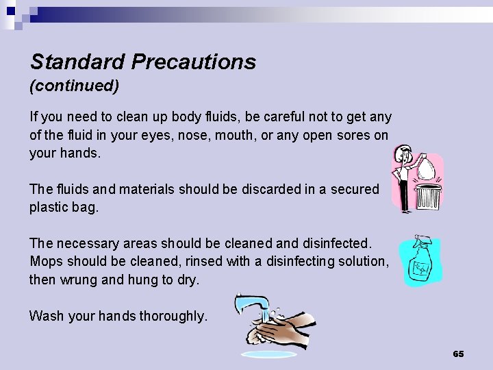 Standard Precautions (continued) If you need to clean up body fluids, be careful not