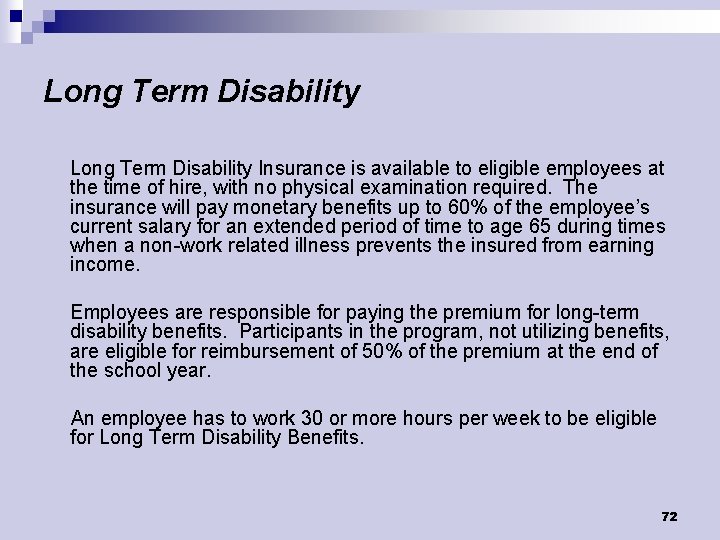 Long Term Disability Insurance is available to eligible employees at the time of hire,