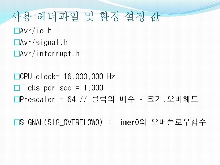 사용 헤더파일 및 환경 설정 값 �Avr/io. h �Avr/signal. h �Avr/interrupt. h �CPU clock=