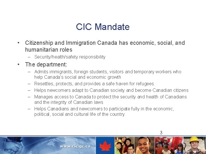 CIC Mandate • Citizenship and Immigration Canada has economic, social, and humanitarian roles –