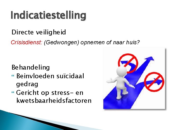 Indicatiestelling Directe veiligheid Crisisdienst: (Gedwongen) opnemen of naar huis? Behandeling Beinvloeden suïcidaal gedrag Gericht