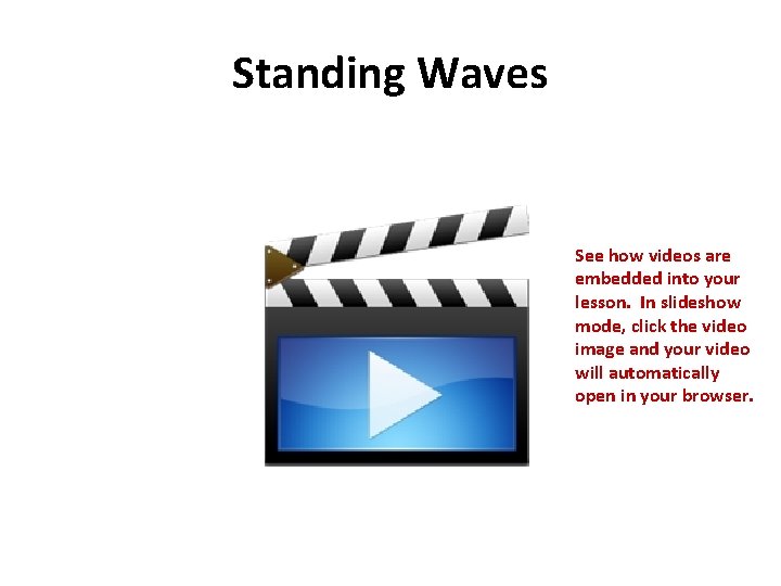 Standing Waves See how videos are embedded into your lesson. In slideshow mode, click