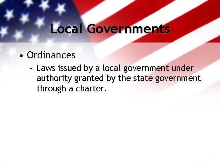 Local Governments • Ordinances – Laws issued by a local government under authority granted