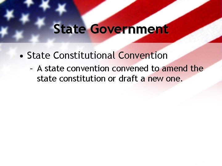 State Government • State Constitutional Convention – A state convention convened to amend the