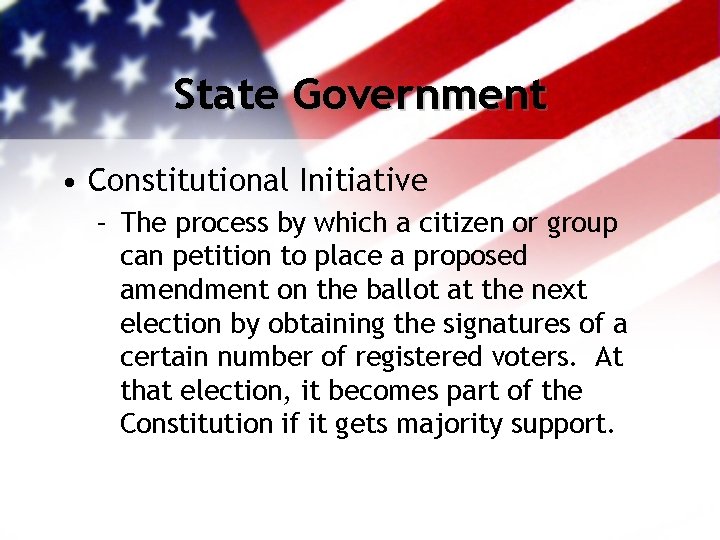 State Government • Constitutional Initiative – The process by which a citizen or group