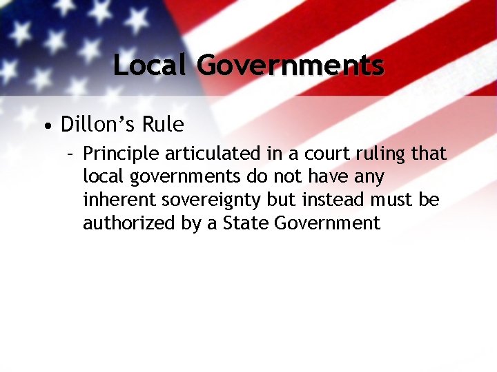 Local Governments • Dillon’s Rule – Principle articulated in a court ruling that local