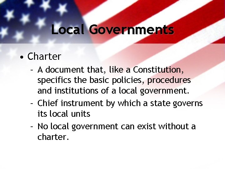 Local Governments • Charter – A document that, like a Constitution, specifics the basic