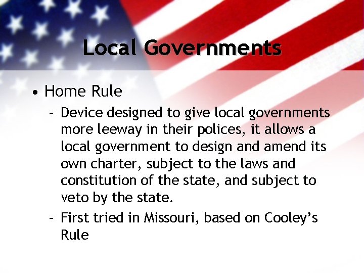 Local Governments • Home Rule – Device designed to give local governments more leeway