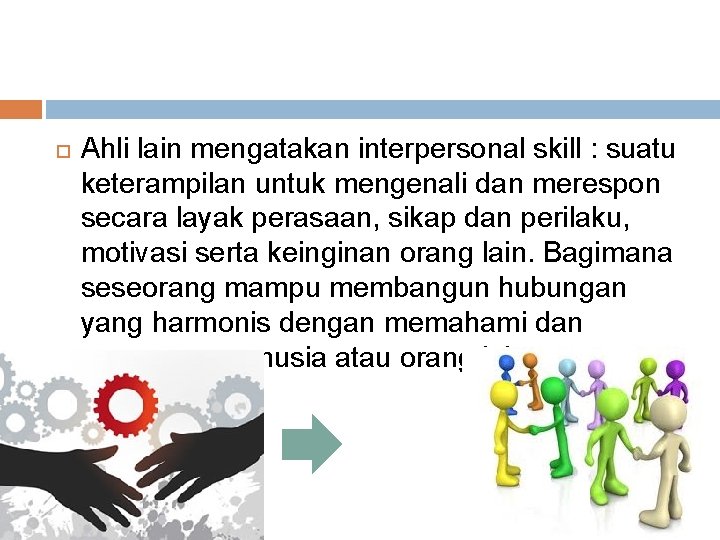  Ahli lain mengatakan interpersonal skill : suatu keterampilan untuk mengenali dan merespon secara