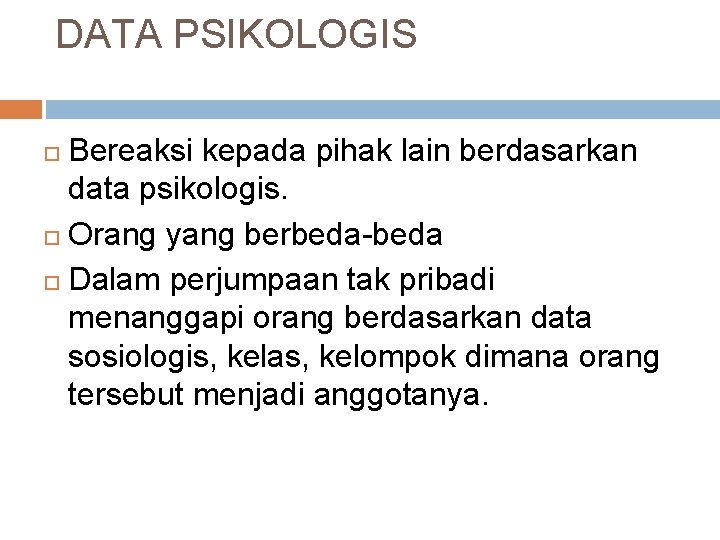 DATA PSIKOLOGIS Bereaksi kepada pihak lain berdasarkan data psikologis. Orang yang berbeda-beda Dalam perjumpaan