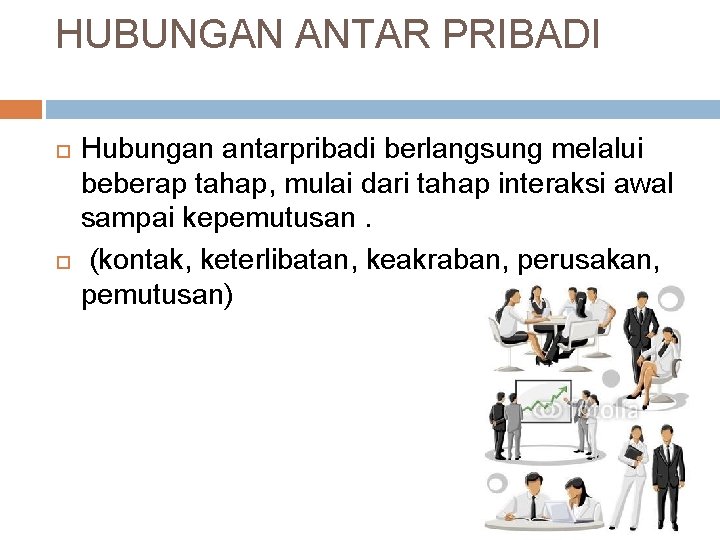 HUBUNGAN ANTAR PRIBADI Hubungan antarpribadi berlangsung melalui beberap tahap, mulai dari tahap interaksi awal