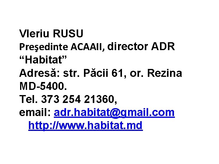 Vleriu RUSU Preşedinte ACAAII, director ADR “Habitat” Adresă: str. Păcii 61, or. Rezina MD-5400.