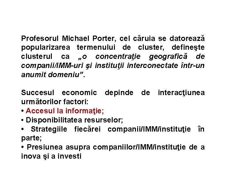 Profesorul Michael Porter, cel căruia se datorează popularizarea termenului de cluster, defineşte clusterul ca