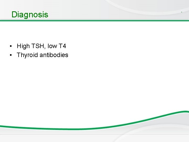 Diagnosis • High TSH, low T 4 • Thyroid antibodies . Diagnosis • High TSH, low T 4 • Thyroid antibodies .
