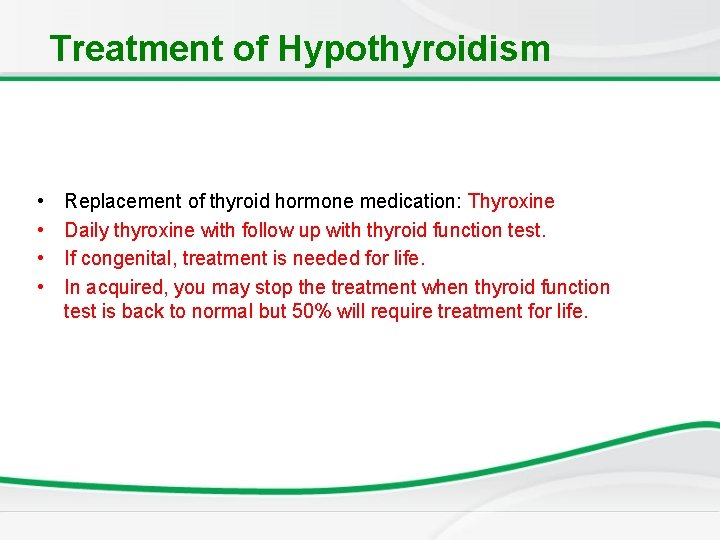 Treatment of Hypothyroidism • • Replacement of thyroid hormone medication: Thyroxine Daily thyroxine with Treatment of Hypothyroidism • • Replacement of thyroid hormone medication: Thyroxine Daily thyroxine with