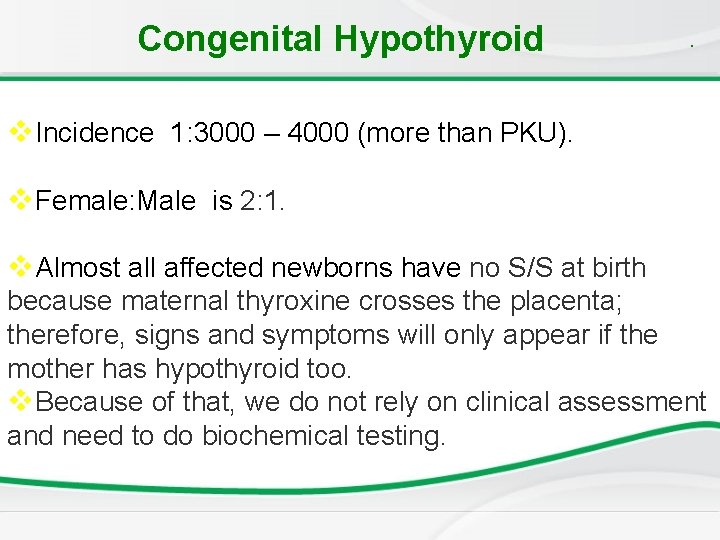 Congenital Hypothyroid . v. Incidence 1: 3000 – 4000 (more than PKU). v. Female: Congenital Hypothyroid . v. Incidence 1: 3000 – 4000 (more than PKU). v. Female: