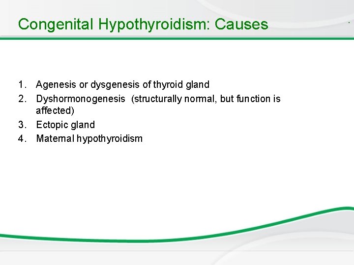 Congenital Hypothyroidism: Causes 1. Agenesis or dysgenesis of thyroid gland 2. Dyshormonogenesis (structurally normal, Congenital Hypothyroidism: Causes 1. Agenesis or dysgenesis of thyroid gland 2. Dyshormonogenesis (structurally normal,